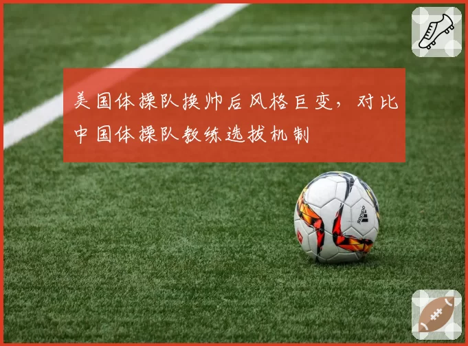美国体操队换帅后风格巨变，对比中国体操队教练选拔机制