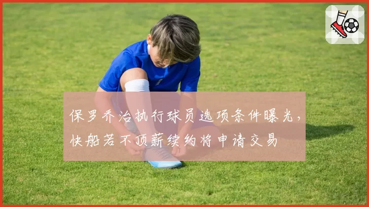 保罗乔治执行球员选项条件曝光,快船若不顶薪续约将申请交易